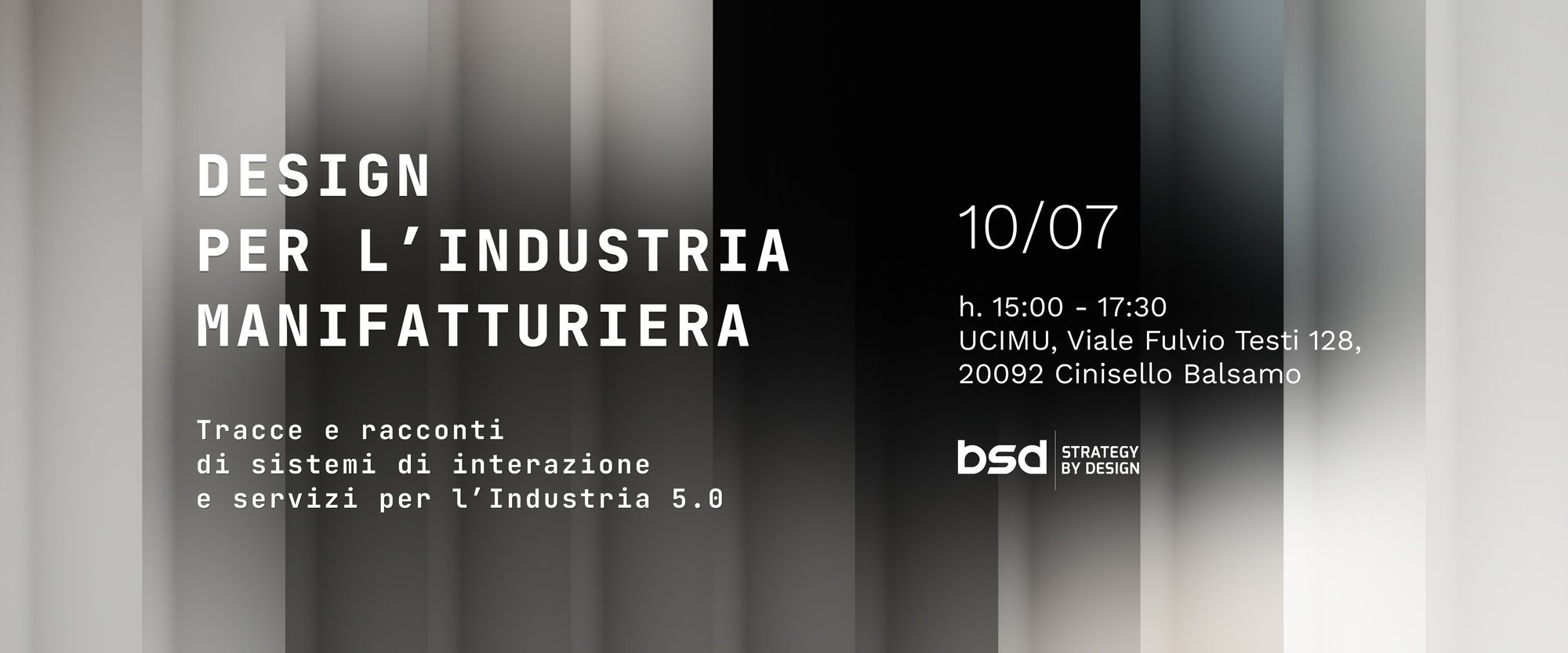 Design per l'industria manufatturiera. Tracce e racconti di sistemi di interazione e servizi per l'industria 5.0. Giovedì 10 Luglio dalle 15:00 alle 17:30, presso la sede di UCIMU in Viale Fulvio Testi 128, 20092 Cinisello Balsamo Design per l'industria manufatturiera. Tracce e racconti di sistemi di interazione e servizi per l'industria 5.0. Giovedì 10 Luglio dalle 15:00 alle 17:30, presso la sede di UCIMU in Viale Fulvio Testi 128, 20092 Cinisello Balsamo
